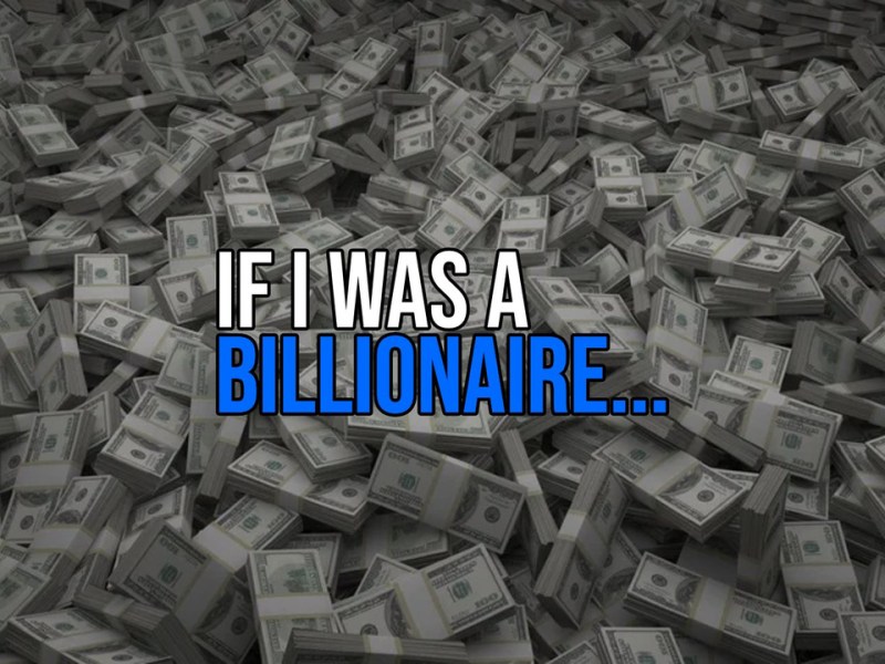 What I’d Do If I Was a Billionaire&nbsp;#2