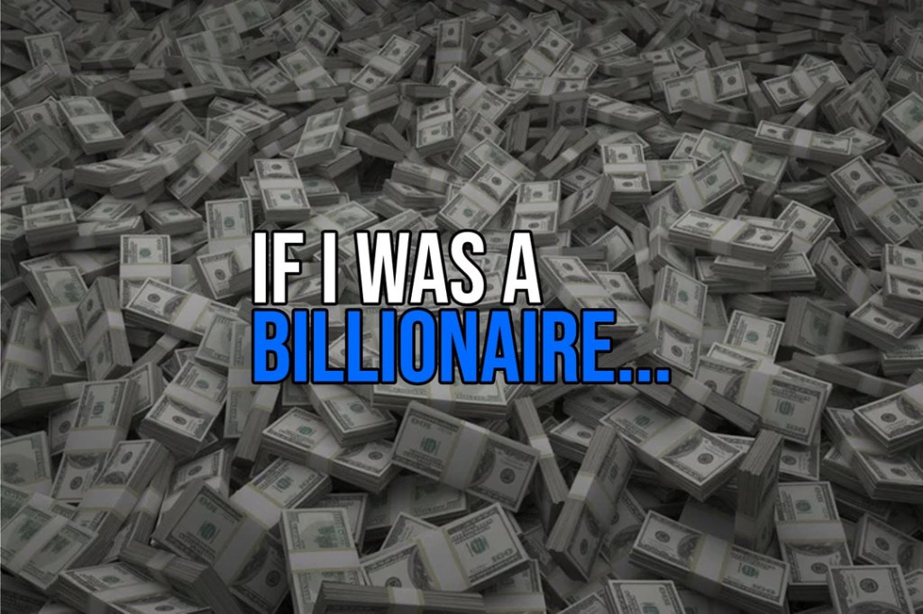The entire image is wads of cash, piled up. The text "If I was a billionaire" is written across the middle.